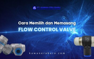 Flow Control Valve: Cara Memilih dan Memasang dengan Tepat