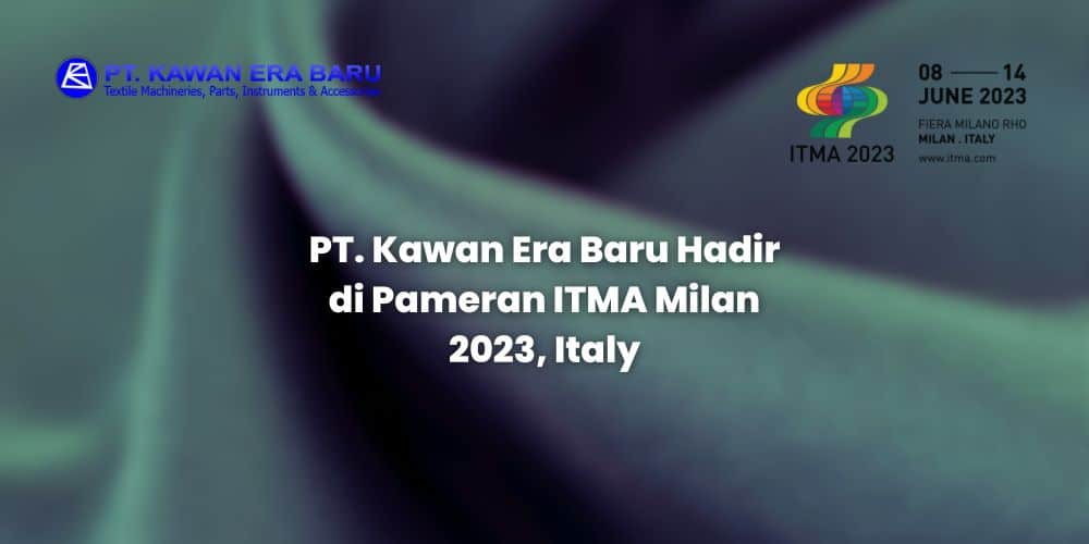 PT. Kawan Era Baru Hadir di Pameran ITMA Milan 2023, Italy